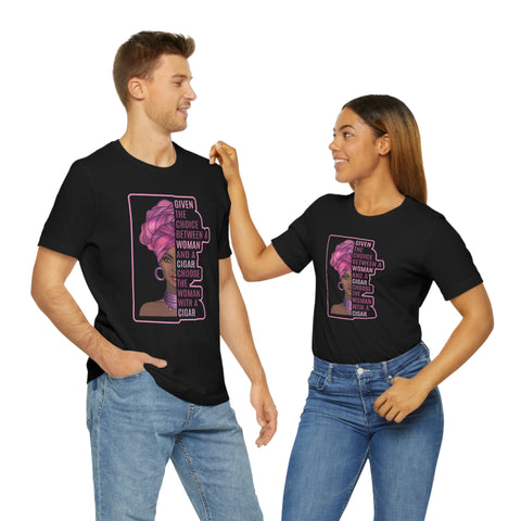 Given The Choice Between A Woman And A Cigar L Choose The  Woman With A Cigar  Unisex Jersey Short Sleeve Tee