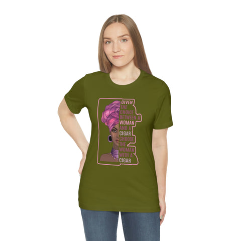 Given The Choice Between A Woman And A Cigar L Choose The  Woman With A Cigar  Unisex Jersey Short Sleeve Tee