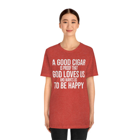 A Good Cigar Is Proof That God Loves Us And Wants Us To Be Happy Unisex Jersey Short Sleeve Tee