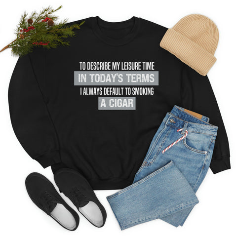 To Describe My Leisure Time In Today's Terms 1 Always Default To Smoking A Cigar  Unisex Heavy Blend™ Crewneck Sweatshirt