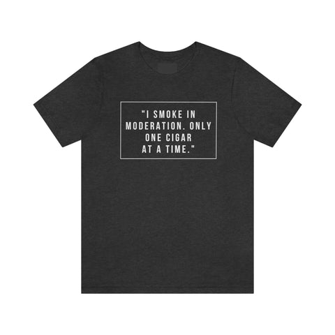 I Smoke In Moderation Only One Cigar At A Time Unisex Jersey Short Sleeve Tee