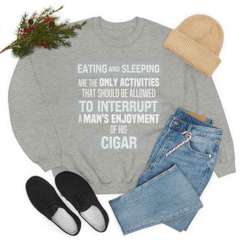 Eating And Sleeping Are The Only Activities That Should Be Allowed To Interrupt A Man's Enjoyment Of his Cigar Unisex Heavy Blend™ Crewneck Sweatshirt