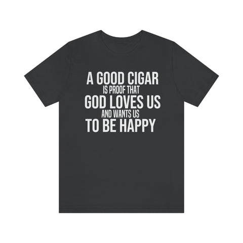A Good Cigar Is Proof That God Loves Us And Wants Us To Be Happy Unisex Jersey Short Sleeve Tee