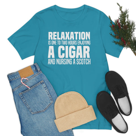 Relaxation Is One To Two Hours Enjoying A Cigar And Nursing A Scotch Unisex Jersey Short Sleeve Tee