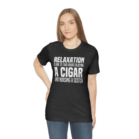 Relaxation Is One To Two Hours Enjoying A Cigar And Nursing A Scotch Unisex Jersey Short Sleeve Tee