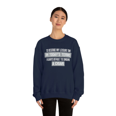 To Describe My Leisure Time In Today's Terms 1 Always Default To Smoking A Cigar  Unisex Heavy Blend™ Crewneck Sweatshirt